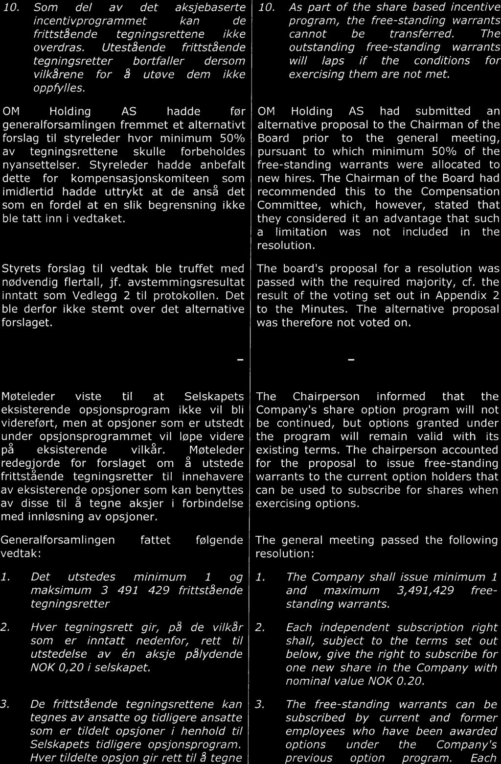 10. Som del av det aksjebaserte incentivprogrammet kan de frittstående tegningsrettene ikke overdras. Utestående frittstående tegningsretter bortfaller dersom vilkårene for å utøve dem ikke oppfylles.