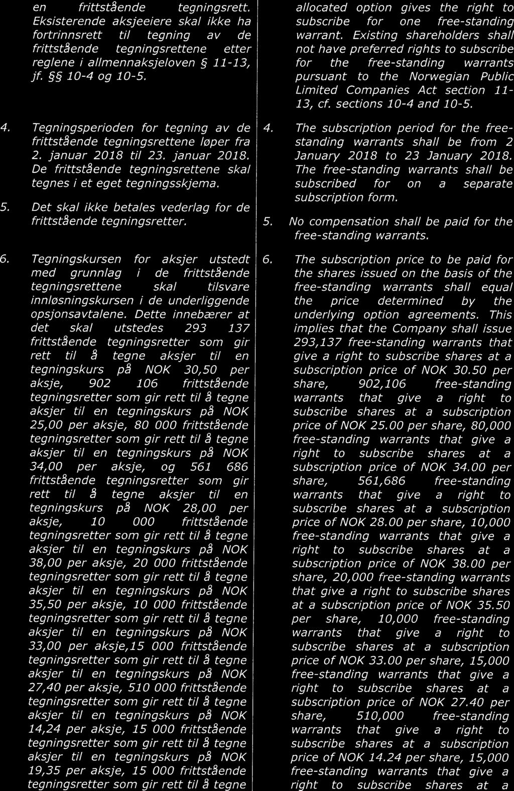 en frittstående tegningsrett. Eksisterende aksjeeiere skal ikke ha fortrinnsrett til tegning av de frittstående tegningsrettene etter reglene i allmennaksjeloven 11-13, jf. 10-4 og 10-5. 4.