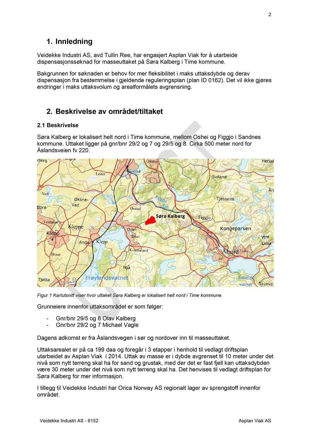 2 1. Innledning Veidekke Industri AS, avd Tullin Ree, har engasjert Asplan Viak for å utarbeide dispensasjonssøknad for masseuttaket på Søra Kalberg i Time kommune.