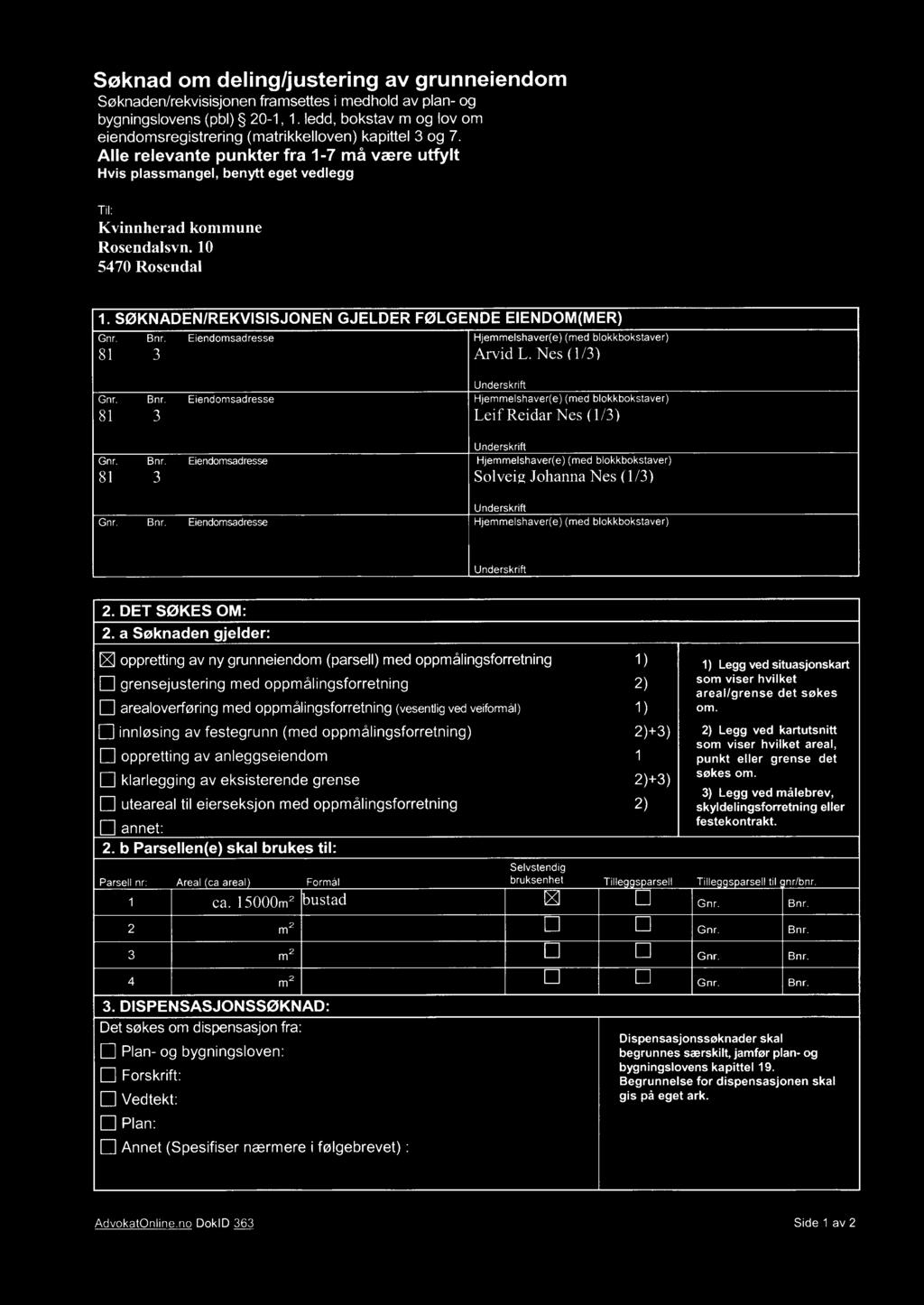 Alle relevante punkter fra 1-7 må være utfylt Hvis plassmangel, benytt eget vedlegg Til: Kvinnherad kommune Rosendalsvn. 10 1. SØKNADENIREKVISISJONEN GJELDER FØLGENDE EIENDOM(MER) Gnr. Bnr.