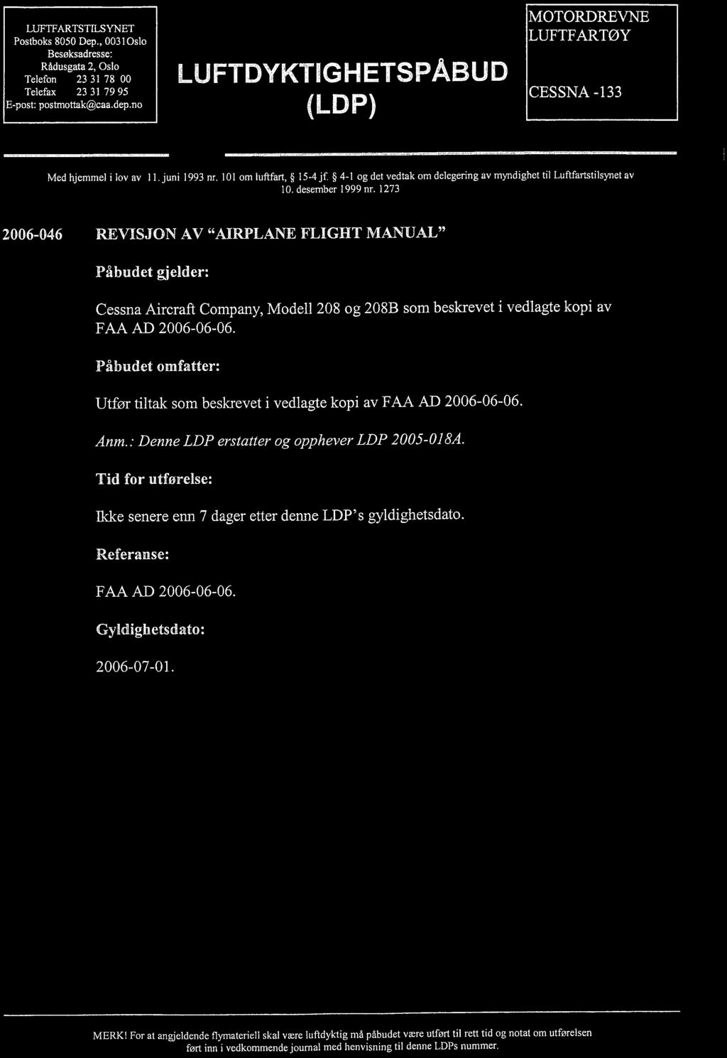 LUFTFARTS TILSYNET Postboks 8050 Dep" 0031 Oslo Besøksadresse: Rådusgata 2, Oslo Telefon : 23 31 78 00 Telefax: 23 31 79 95 E-post: postmottk caa,dep,no