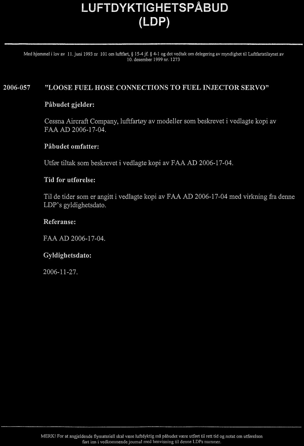 luftdyktighetspabud ldp) Med hjemmel i lov av IL. juni 1993 nr. L O L om luftfart, 15-4 jf. 4-1 og det vedtak om delegering av myndighet til Luftfartstilsynet av LO. desember 1999 nr.