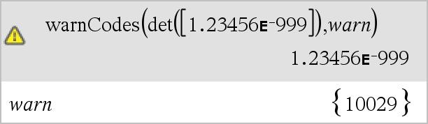 warncodes () Katalog > warncodes(uttr1, StatusVar) uttrykk Behandler uttrykk Uttr1, returnerer resultatet, og lagrer kodene for alle genererte varsler i listevariabelen StatusVar.