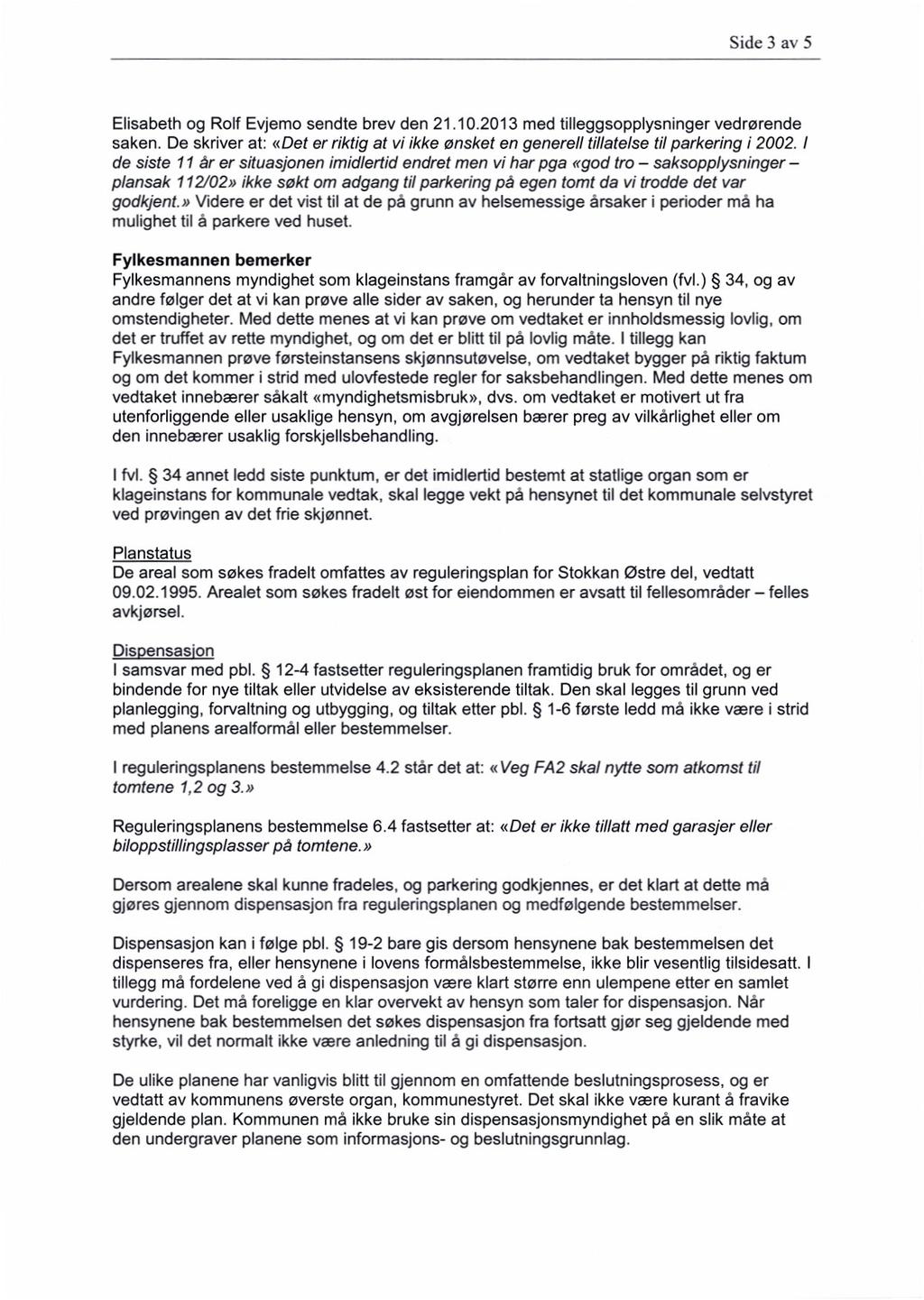 Side 3 av 5 Elisabeth og Rolf Evjemo sendte brev den 21.10.2013 med tilleggsopplysninger vedrørende saken. De skriver at: «Det er riktig at vi ikke ønskel en generell tillatelse til parkering i 2002.