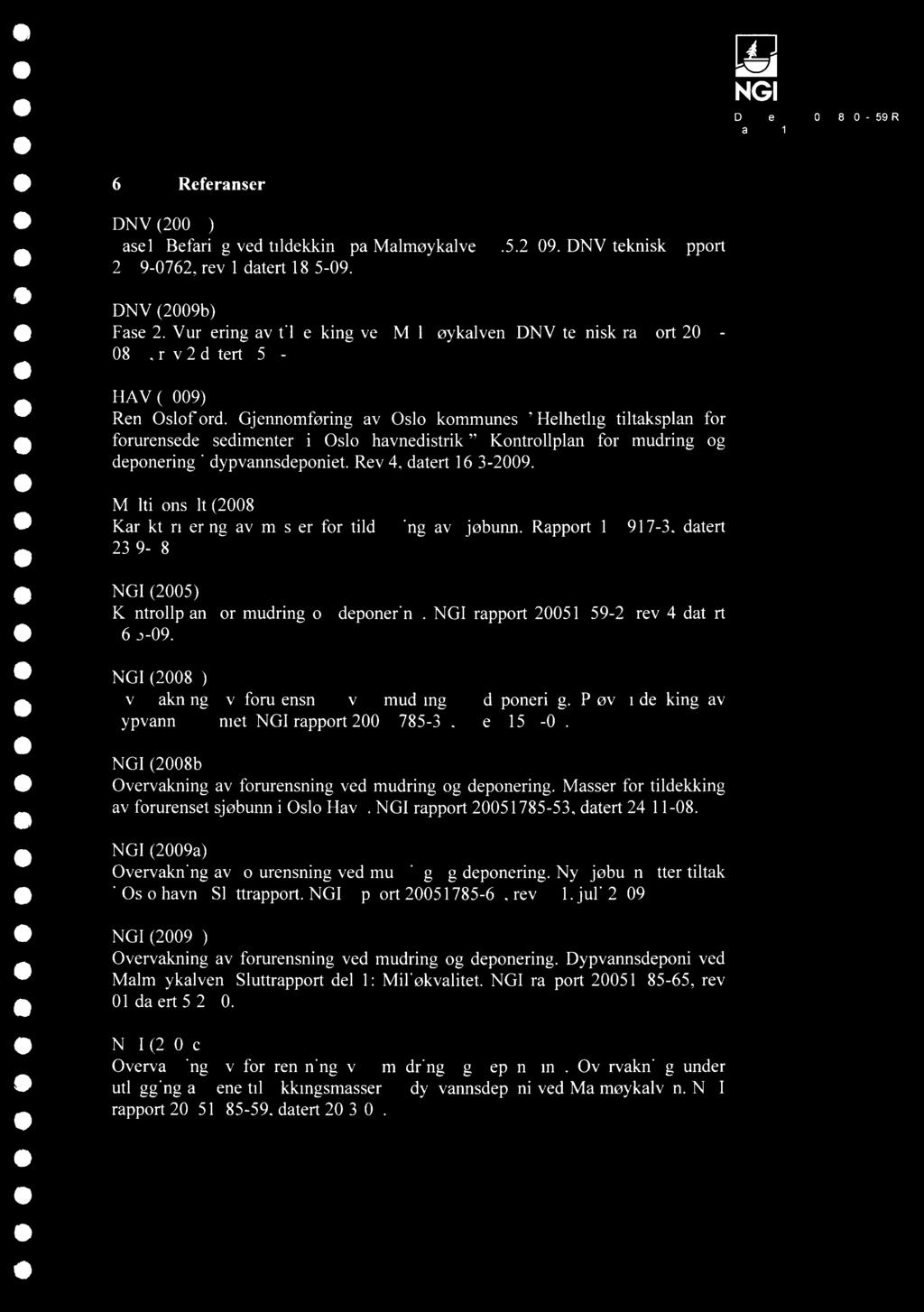 Dokumentnr.: 20051785-00-559-R Side: 16 111> 6 Referanser DNV (2009a) Fasel. Befaring ved tildekking på Malmøykalven 8.5.2009. DNV teknisk rapport 2009-0762, rev 1 datert 18/5-09.