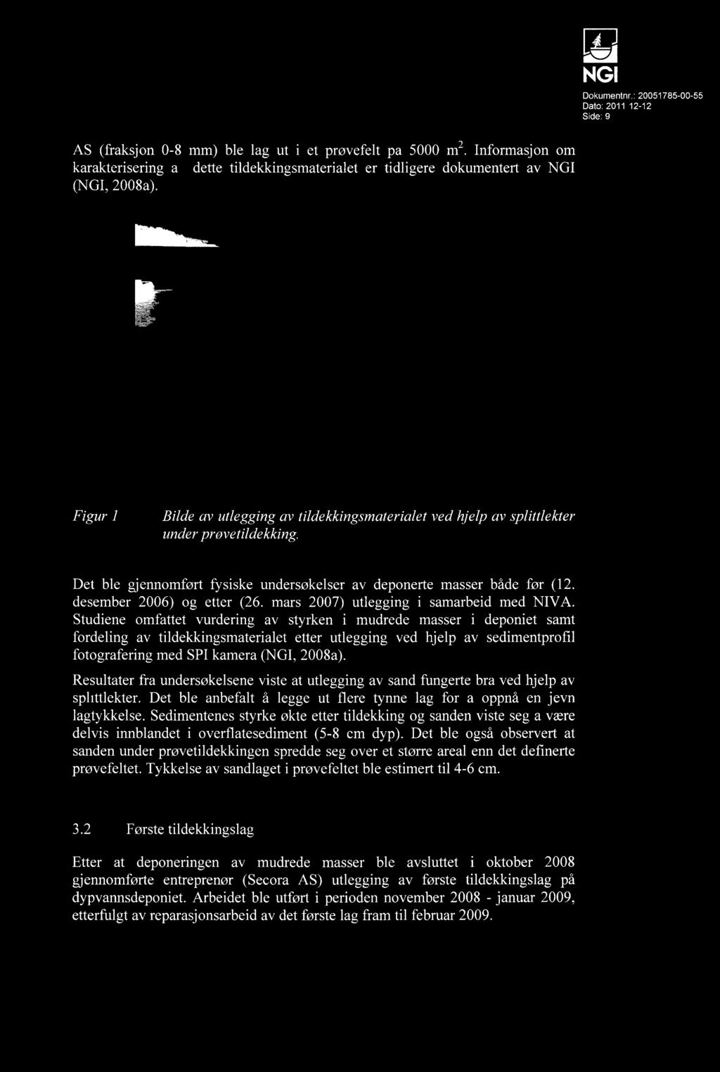 Dokumentnr.: 20051785-00-55 Side: 9 AS (fraksjon 0-8 mm) ble lag ut i et prøvefelt på 5000 m2. Informasjon om karakterisering av dette tildekkingsmaterialet er tidligere dokumentert av (, 2008a).