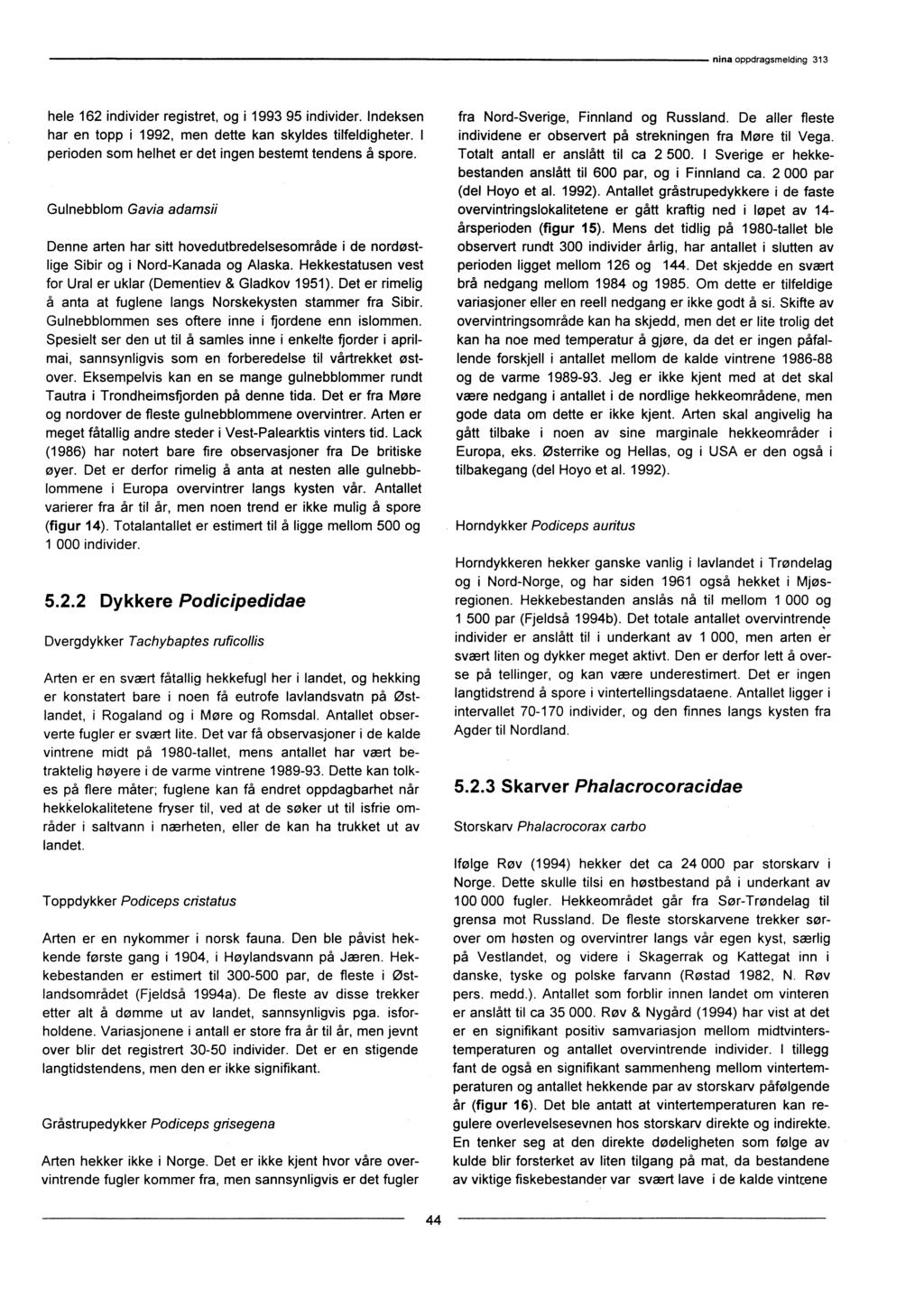 hele 162 individer registret, og i 1993 95 individer. Indeksen har en topp i 1992, men dette kan skyldes tilfeldigheter. I perioden som helhet er det ingen bestemt tendens å spore.