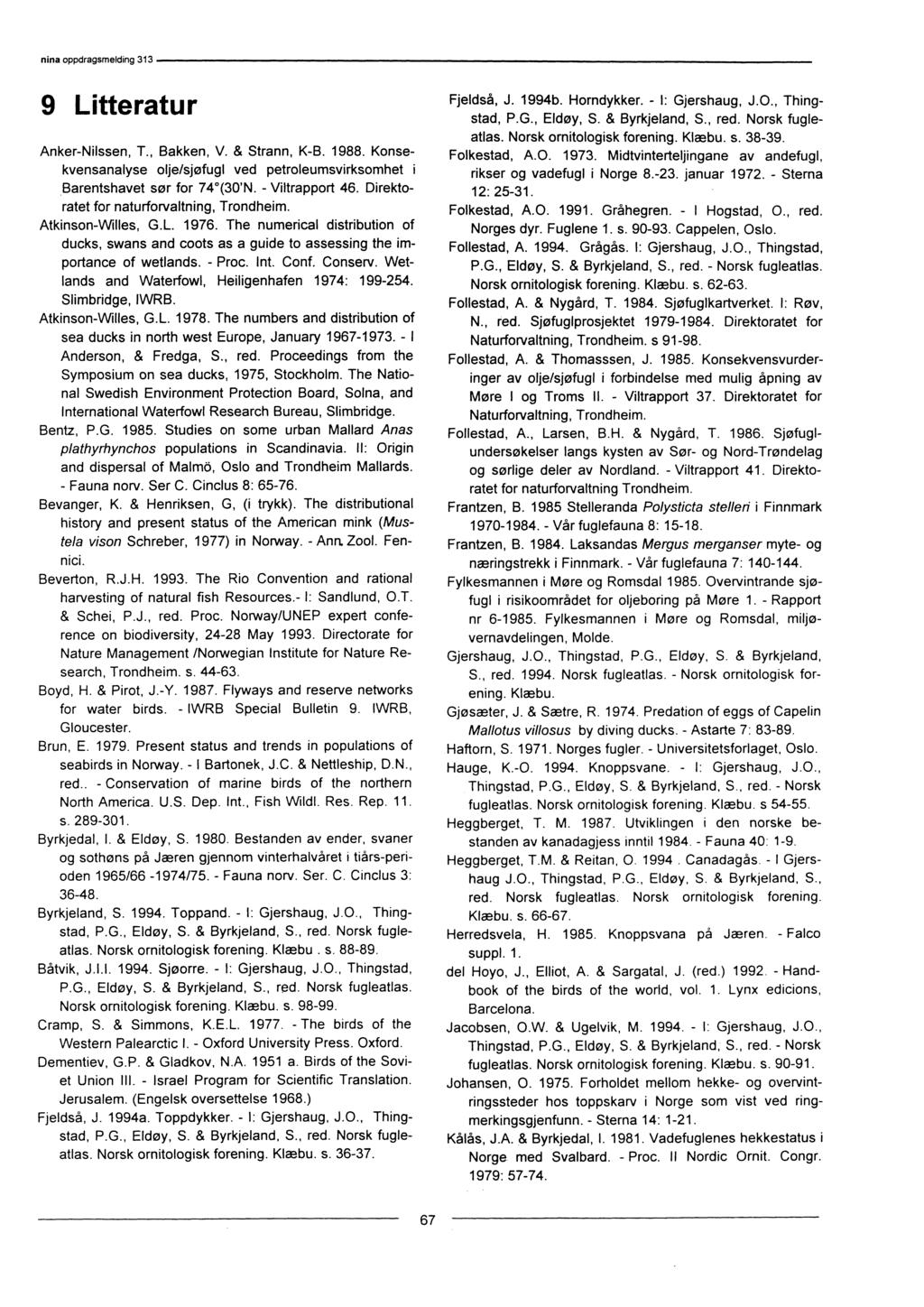 9 Litteratur Anker-Nilssen, T., Bakken, V. & Strann, K-B. 1988. Konsekvensanalyse olje/sjøfugl ved petroleumsvirksomhet i Barentshavet sør for 74*(30'N. - Viltrapport 46.