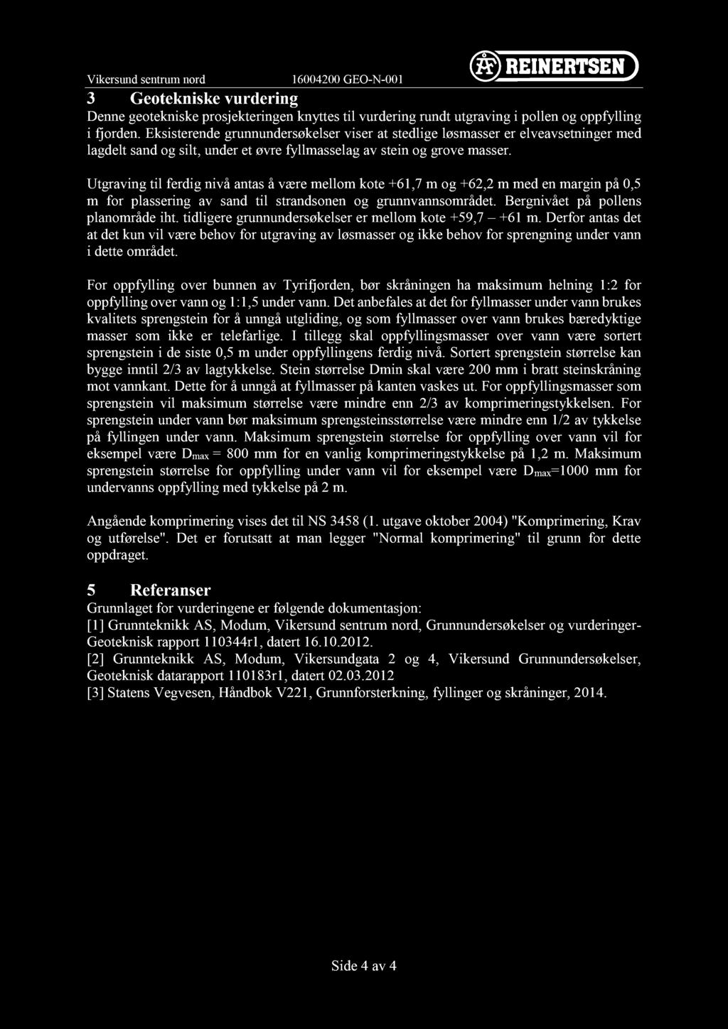Vikersund sentrum nord 16004200 GEO - N - 001 3 Geotekniske vurdering Denne g eotekniske prosjektering en knyttes til vurdering rundt utgraving i pollen og oppfylling i fjorden.