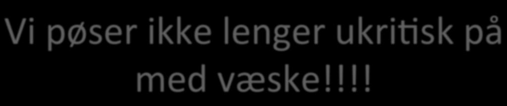 Vi pøser ikke lenger ukrifsk på med væske!!!! Overvæskede pasienter har dårligere prognose!