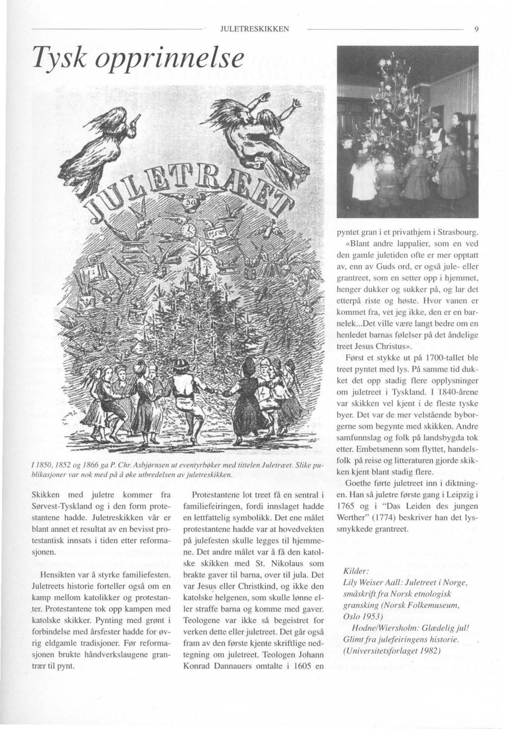 JULETRESKIKKEN Tysk opprinnelse 9 I 1850, 1852 og 1866 ga P. Chr. Asbjørnsen 111 eventyrbøker med tiuelen Juletræet. Slike publikasjoner var nok med på å øke utbredelsen av juletreskikken.