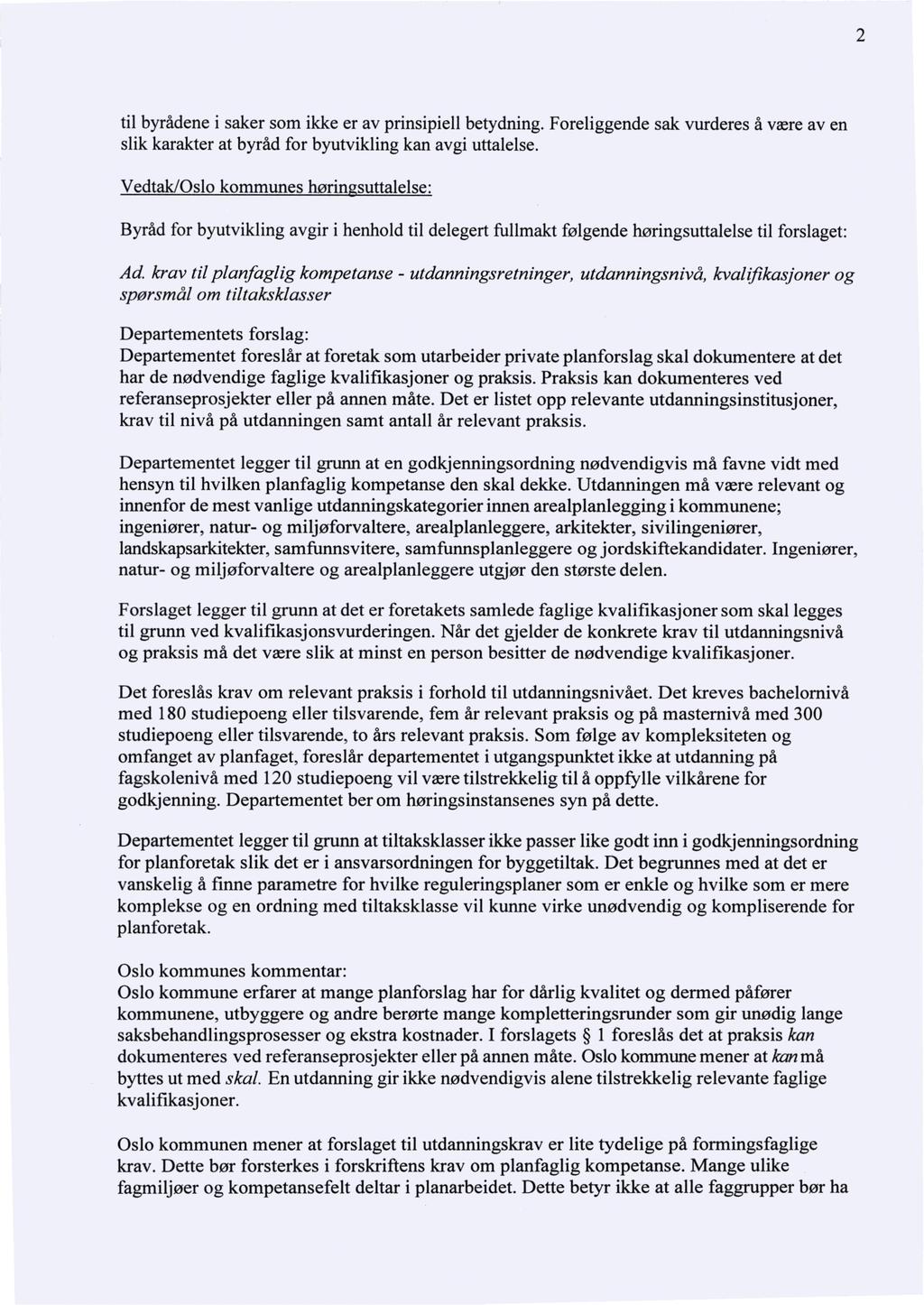 2 til byrådene i saker som ikke er av prinsipiell betydning. Foreliggende sak vurderes å være av en slik karakter at byråd for byutvikling kan avgi uttalelse.