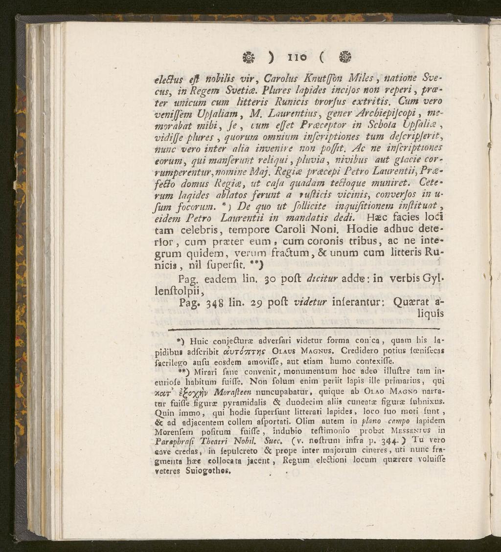 ) no ( i elettüs efl nobilis vir, Carolus Knutffon Miles, natione Svecus, in Regem Svetia. Flures lapides incijos non reperi, prae ter unicum cum litteris Runtets trorjus extritis.