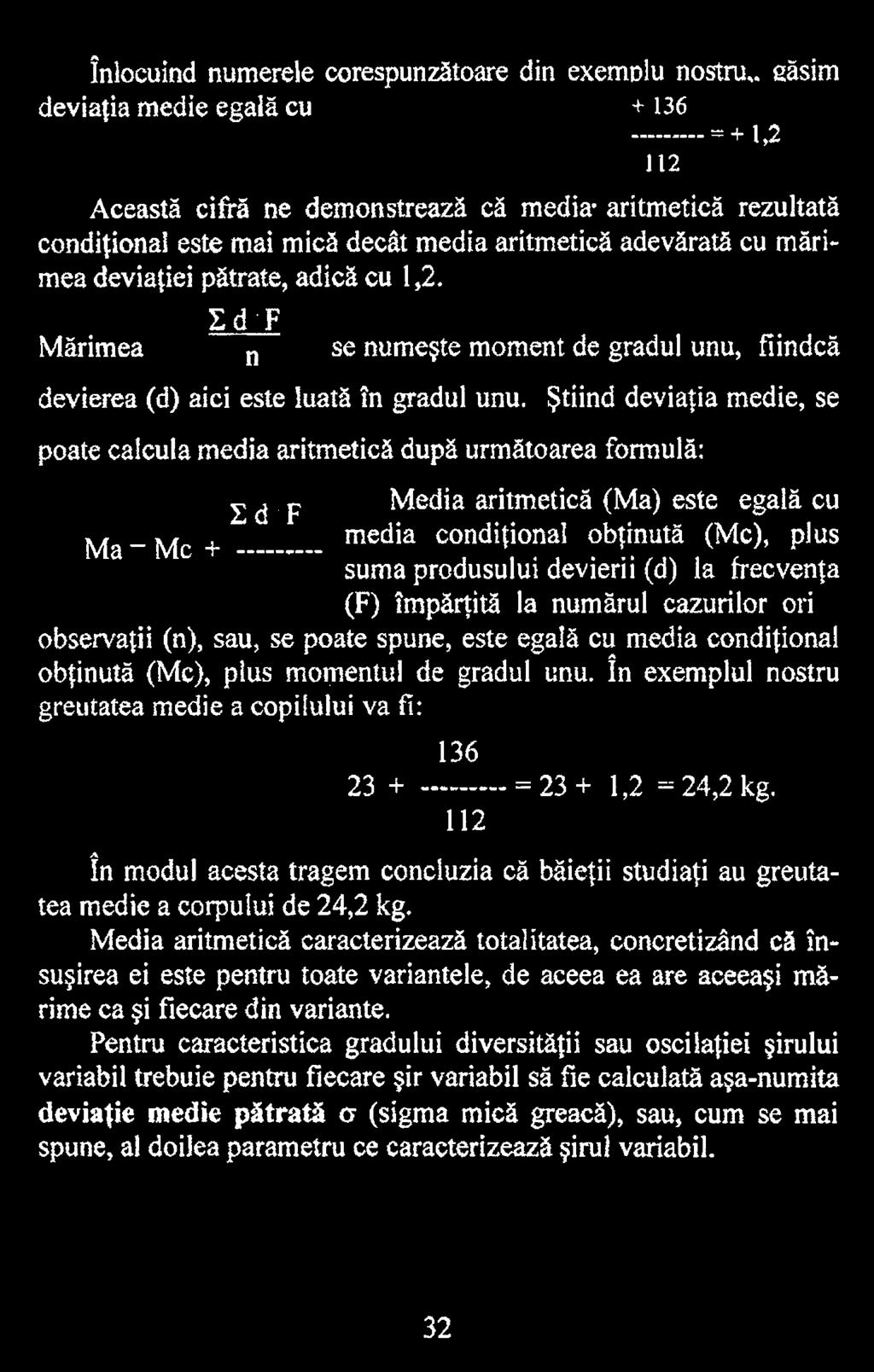 la frecvenţa (F) împărţită la numărul cazurilor ori observaţii (n), sau, se poate spune, este egală cu media condiţional obţinută (Mc), plus momentul de gradul unu.