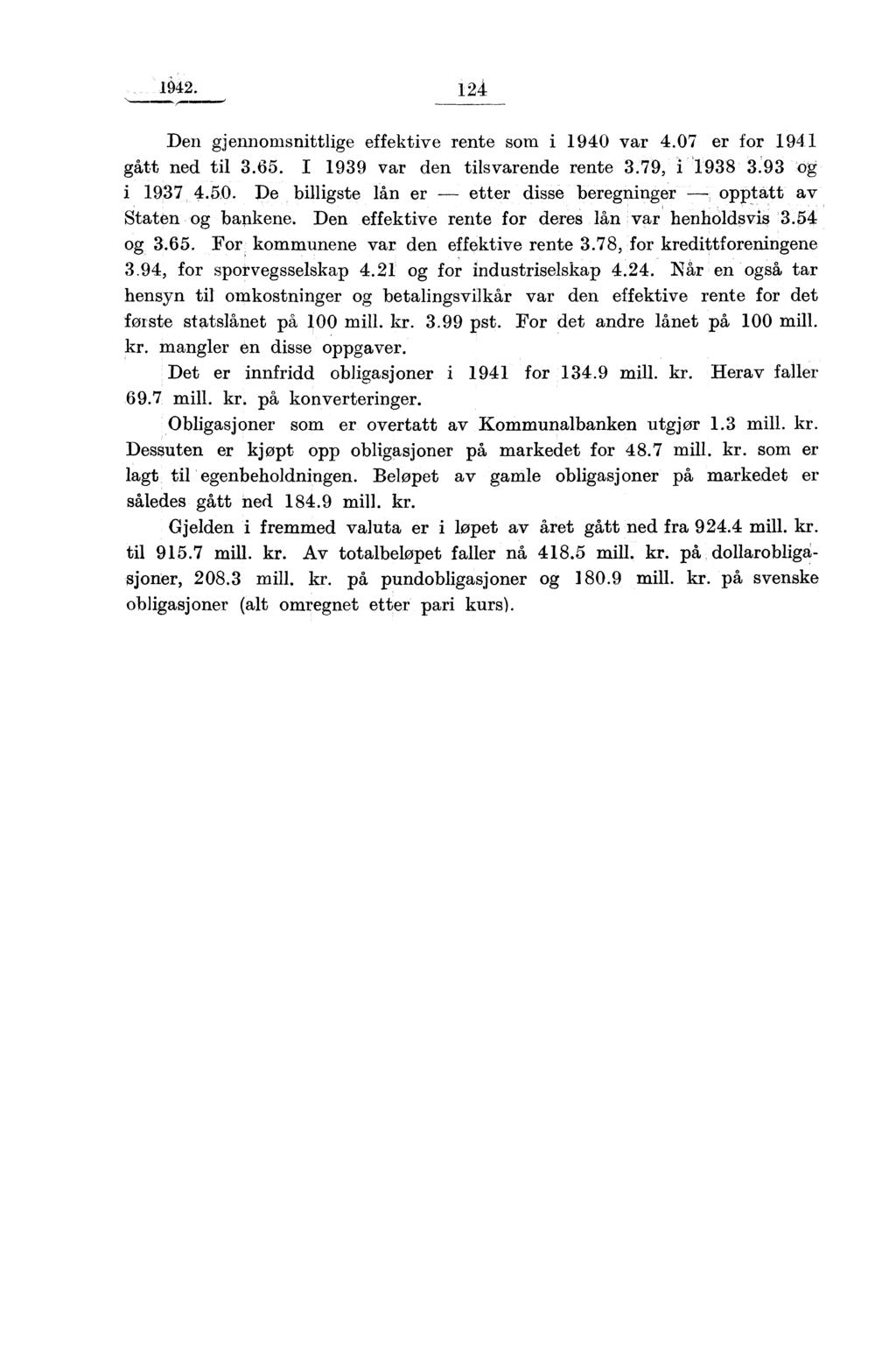 04. 4 Den gjennomsnittlige effektive rente som i 940 var 4.07 er for 94 gått ned til 3.65. I 939 var den tilsvarende rente 3.79, i 938 3.93 og i 937 4.50.