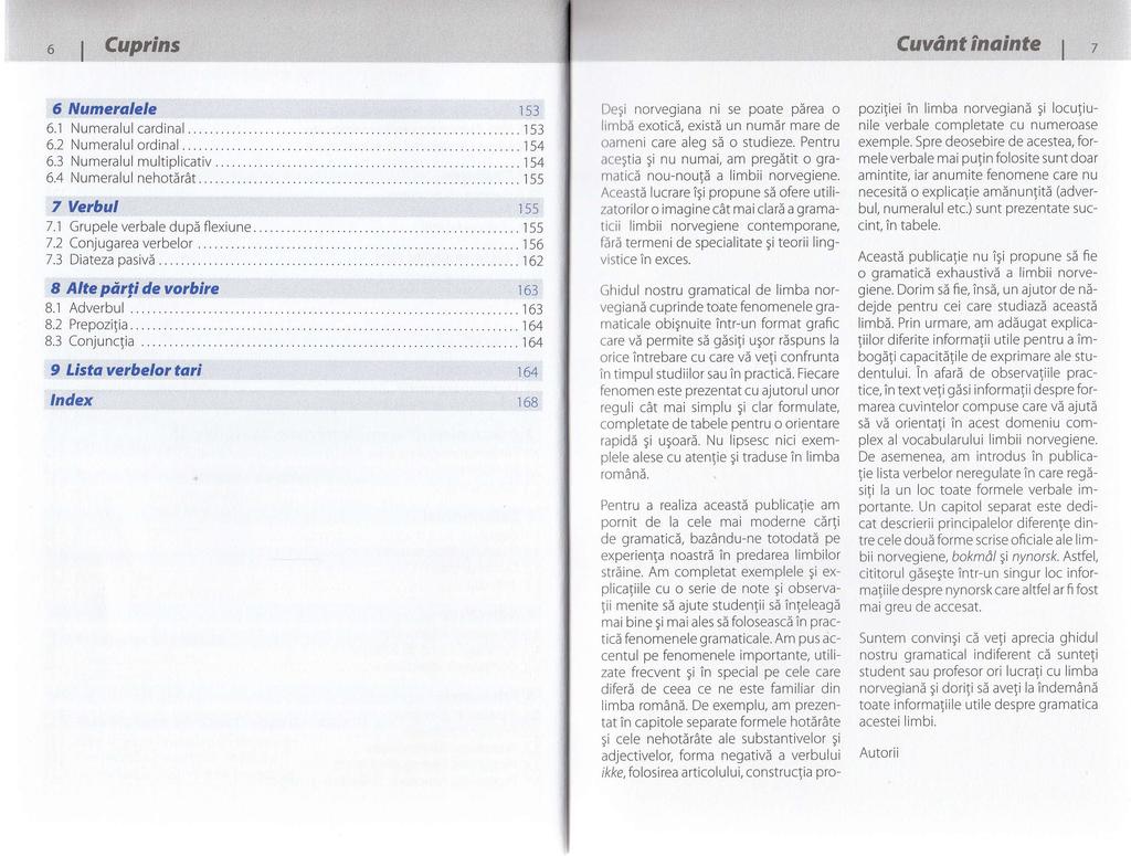 6 N*maralele 6.,l Numeralul cardinal... 6.2 Numeralul ordinal... 6.3 Numeralul multiplicativ 6.4 Numeralul nehotirdt.. 7 Verbul 7.'1 Grupele verbale dupd flexiune. 7.2 Conjugar ea verbelor 7.