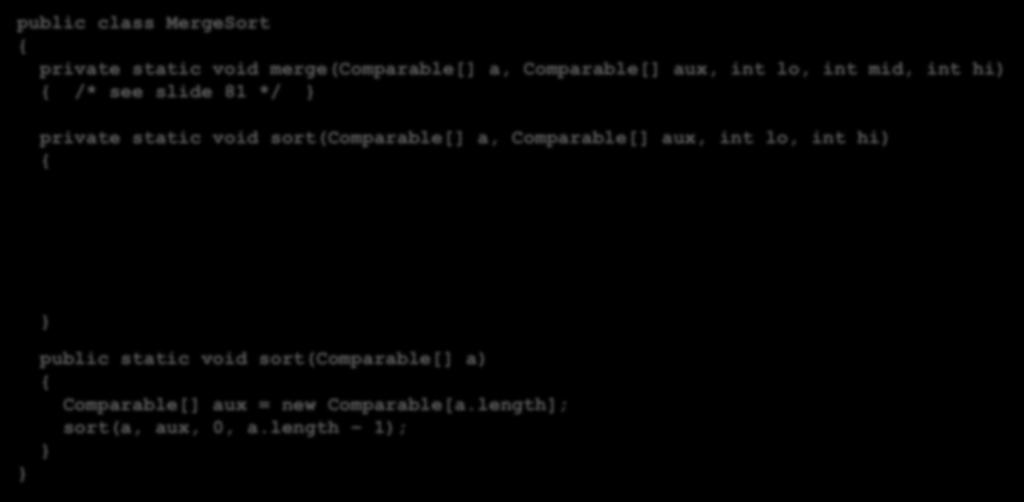 مرتب سازی ادغامی: جاوا در پیاده سازی 41 public class MergeSort { private static void merge(comparable[] a, Comparable[] aux, int lo, int mid, int hi) { /* see slide 81 */ } private static void