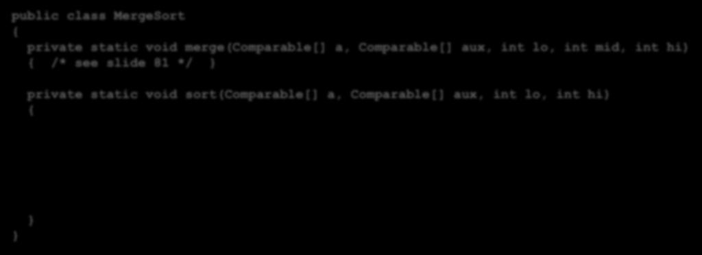 مرتب سازی ادغامی 49 public class MergeSort { private static void merge(comparable[] a, Comparable[] aux, int lo, int mid, int hi) { /* see slide 81 */ } } private static void sort(comparable[] a,