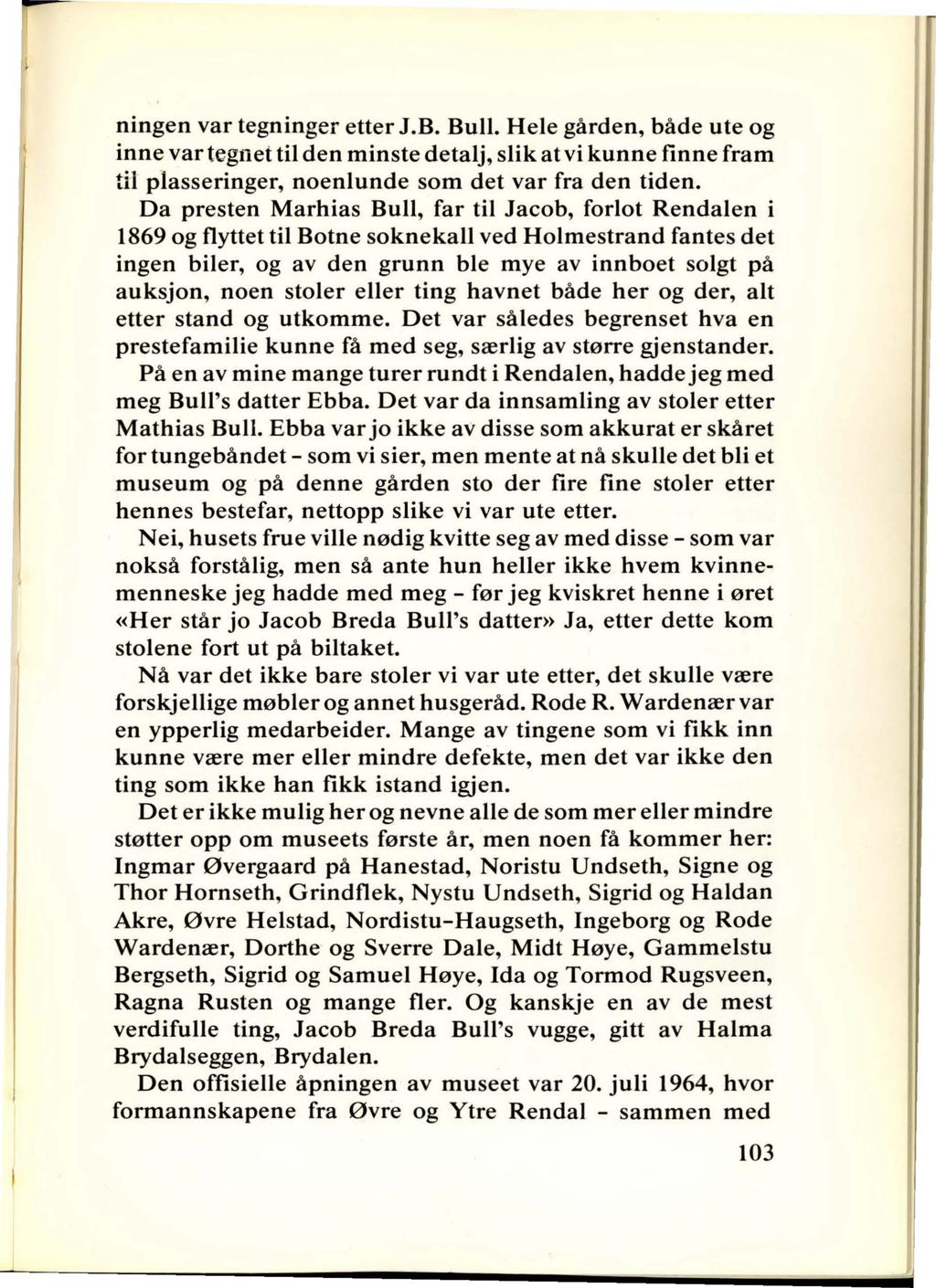 ningen var tegninger etter J.B. Bull. Hele gården, både ute og inne var tegnet til den minste detalj, slik at vi kunne finne fram til plasseringer, noenlunde som det var fra den tiden.