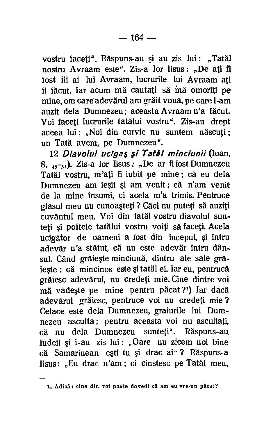 164 vostru faceti". Raspuns-au si au zis lui : Tatal nostru Avraam este'. Zis-a lor lisus : De ati ft lost fii ai lui Avraam, lucrurile lui Avraam ati fi Mut.