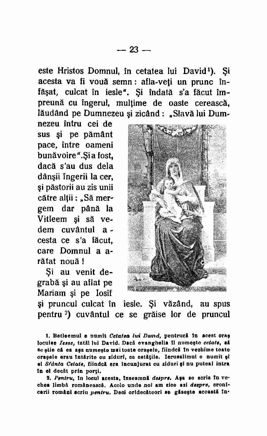 23 este Hristos Domnul, in cetatea lui David 9. Si acesta va fi voua semn : afla-veti un prunc infasat, culcat in iesle.