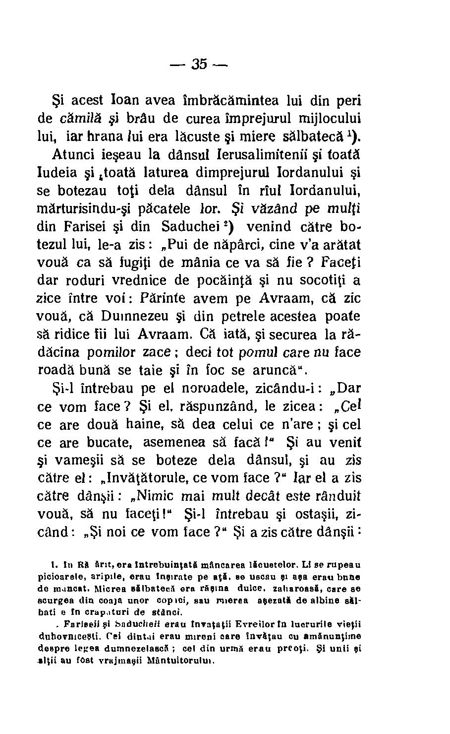 35 -- $i acest Joan avea imbrdcdmintea lui din peri de carnita i bran de curea imprejuxul mijlocului lui, iar hrana lui era lacuste i miere salbateca Atunci ieseau la clausal Ierusalimitenii i toatd