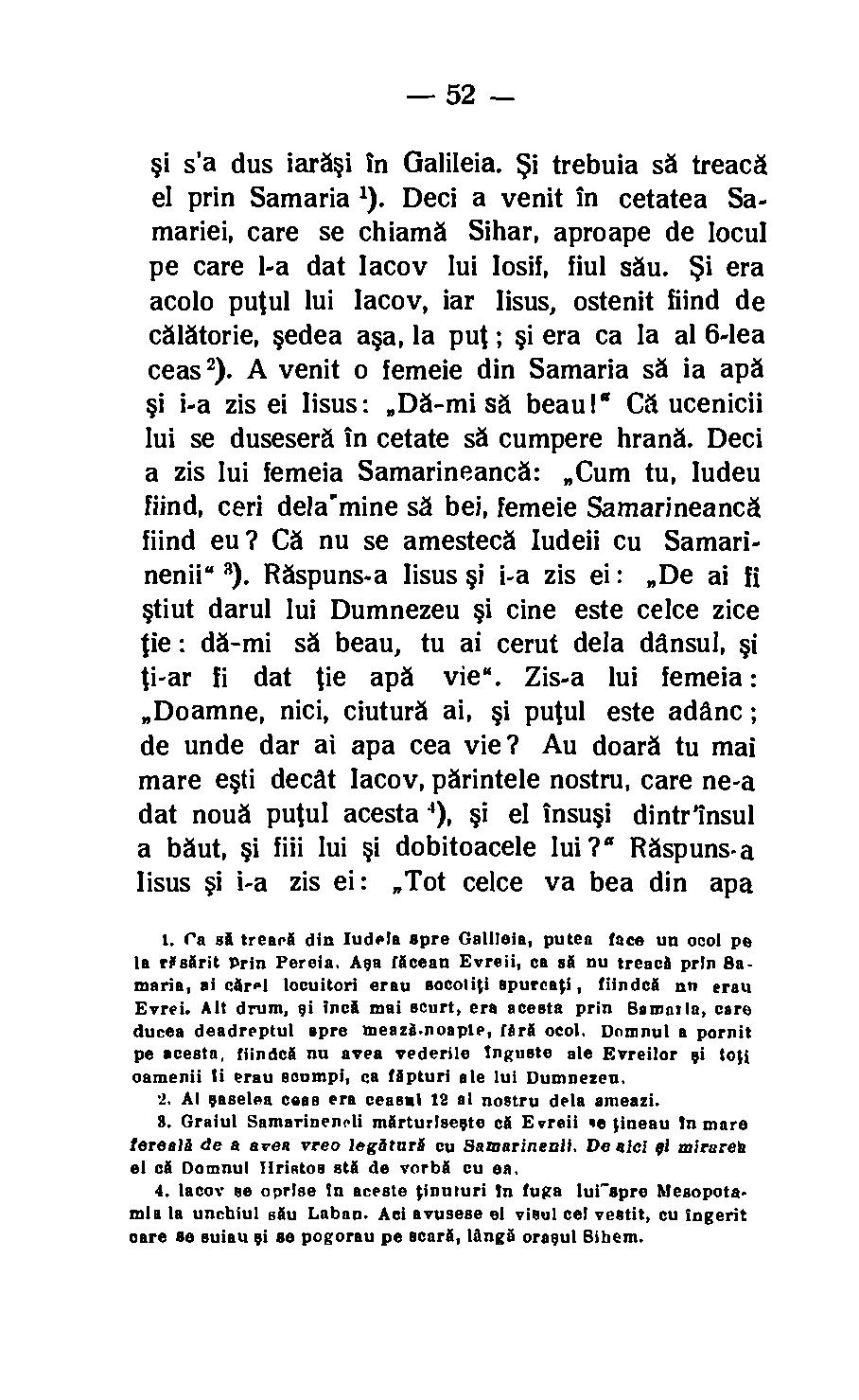 52 1 s'a dus iarasi In Galileia. j trebuia sa treaca el prin Samaria 1). Deci a venit in cetatea Samariei, care se chiama Sihar, aproape de locul pe care 1-a dat Iacov lui Iosif, fiul sau.