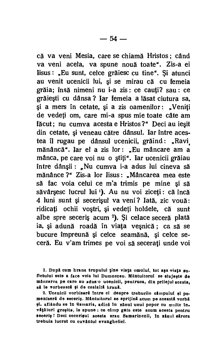 54 ca va veni Mesia, care se chiama Hristos ; and va veni acela, va spune noua toate". Zis-a ei Iisus : Eu sunt, celce graiesc cu tine".