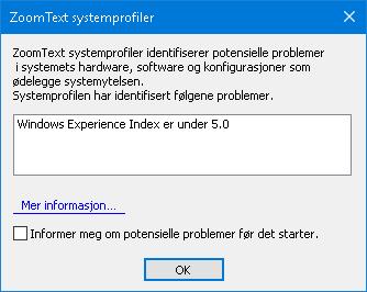 Kapittel 11 ZoomText Support 259 System Profiler ZoomText System Profiler identifiserer potensielle problemer med systemkonfigurasjon som kan forringe systemets ytelse når du kjører