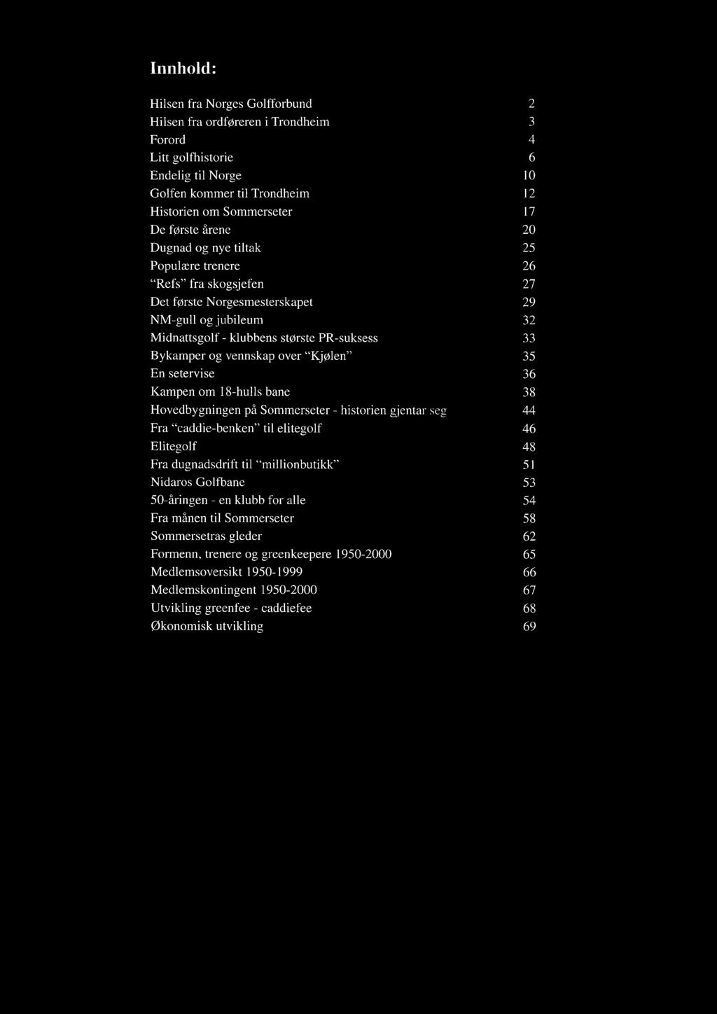 vennskap over "Kjølen" 35 En setervise 36 Kampen om 18-hulls bane 38 Hovedbygningen på Sommerseter - historien gjentar seg 44 Fra "caddie-benken" til elitegolf 46 Elitegolf 48 Fra dugnadsdrift til
