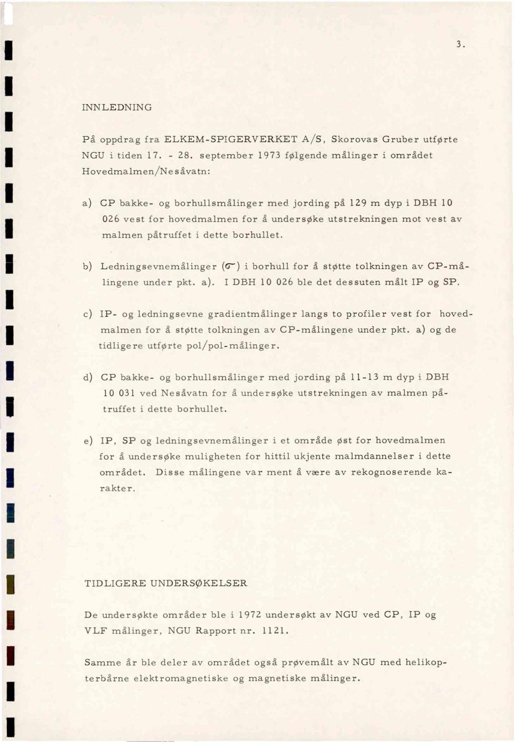 3. INNLEDNING På oppdrag frc: ELKEM-SPIGERVERKET S. Skorovas Gruber utforte NGU Lden 17. - 28. september 1973 folgende målnger området Hovedmalmen.