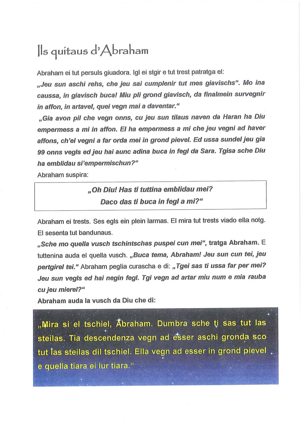 Jis cjuitaus d'/ajbraliam Abraham ei tut persuls giuadora. Igl ei stgir e tut trest patratga el: Jeu sun aschi rehs, ch jeu sai cumpienir tut m s giavischs". Mo ina caussa, in giavisch buca!