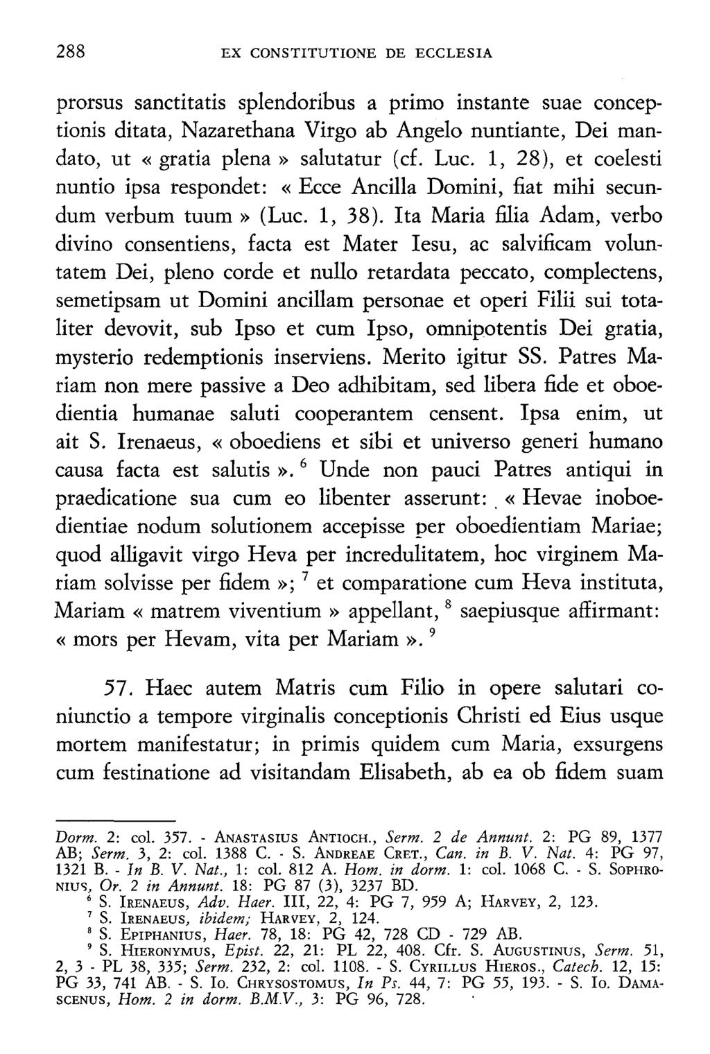 288 EX CONSTITUTIONE DE ECCLESIA prorsus sanctitatis splendoribus a primo instante suae conceptionis ditata, Nazarethana Virgo ab Angelo nuntiante, Dei mandato, ut «gratia piena» salutatur (cf. Lue.