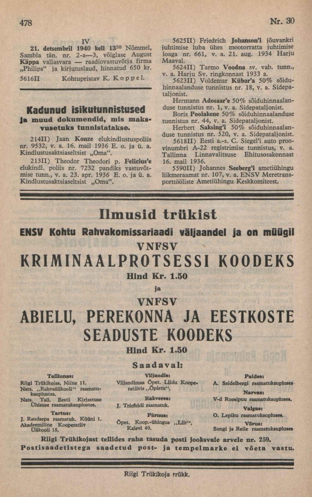 iv 21. detsembril 1940 kell 133<> Nõmmel, Sambla tän. nr. 2-a 3, võlglase August Käppa vallasvara raadiovastuvõtja firma Philips ja kirjutuslaud, hinnatud 650 kr. 5616II Kohtupristav K. K o p p e 1.