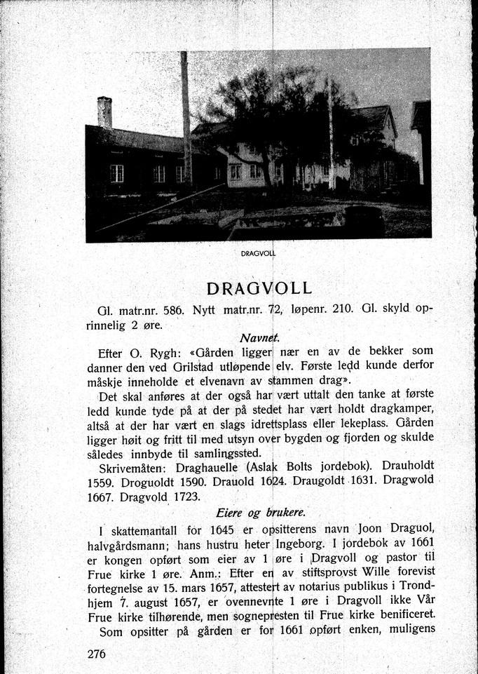 DRAGVOLL Ol. matr.nr. 586. Nytt matr.nr. 72 lø penr. 210. 01. skyld opri""eljg 2 øre. NQ~nel. Efter O. Rygh:.OArden ligge~ næt en av de bekker som danner den ved Orilslad u\løpende elv.