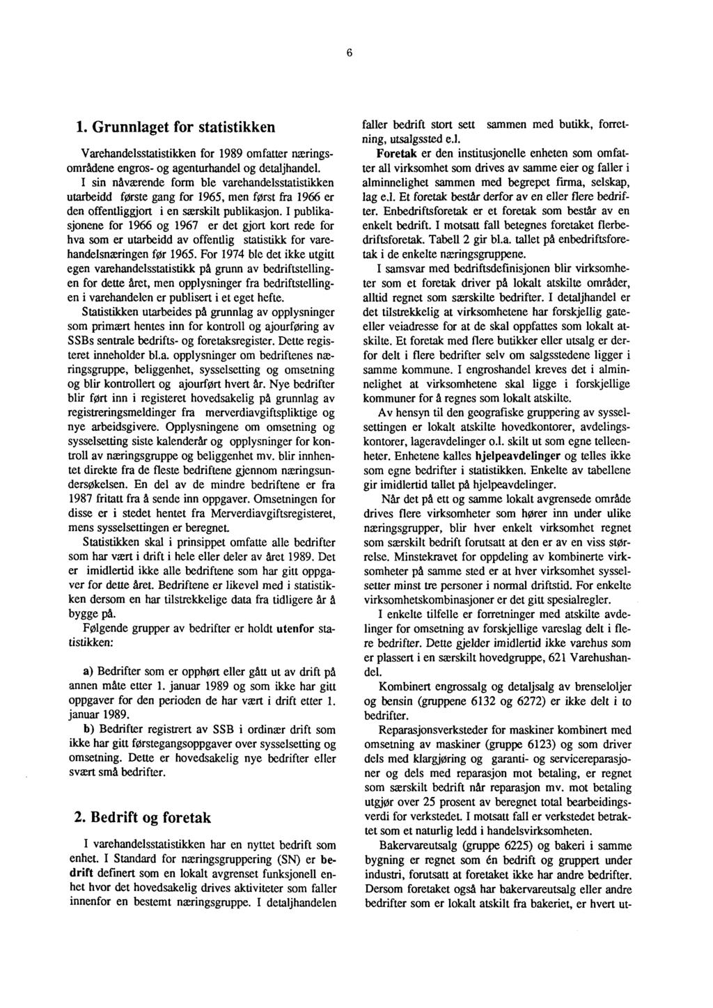 6 1. Grunnlaget for statistikken Varehandelsstatistikken for 1989 omfatter =ringsområdene engros- og agenturhandel og detaljhandel.