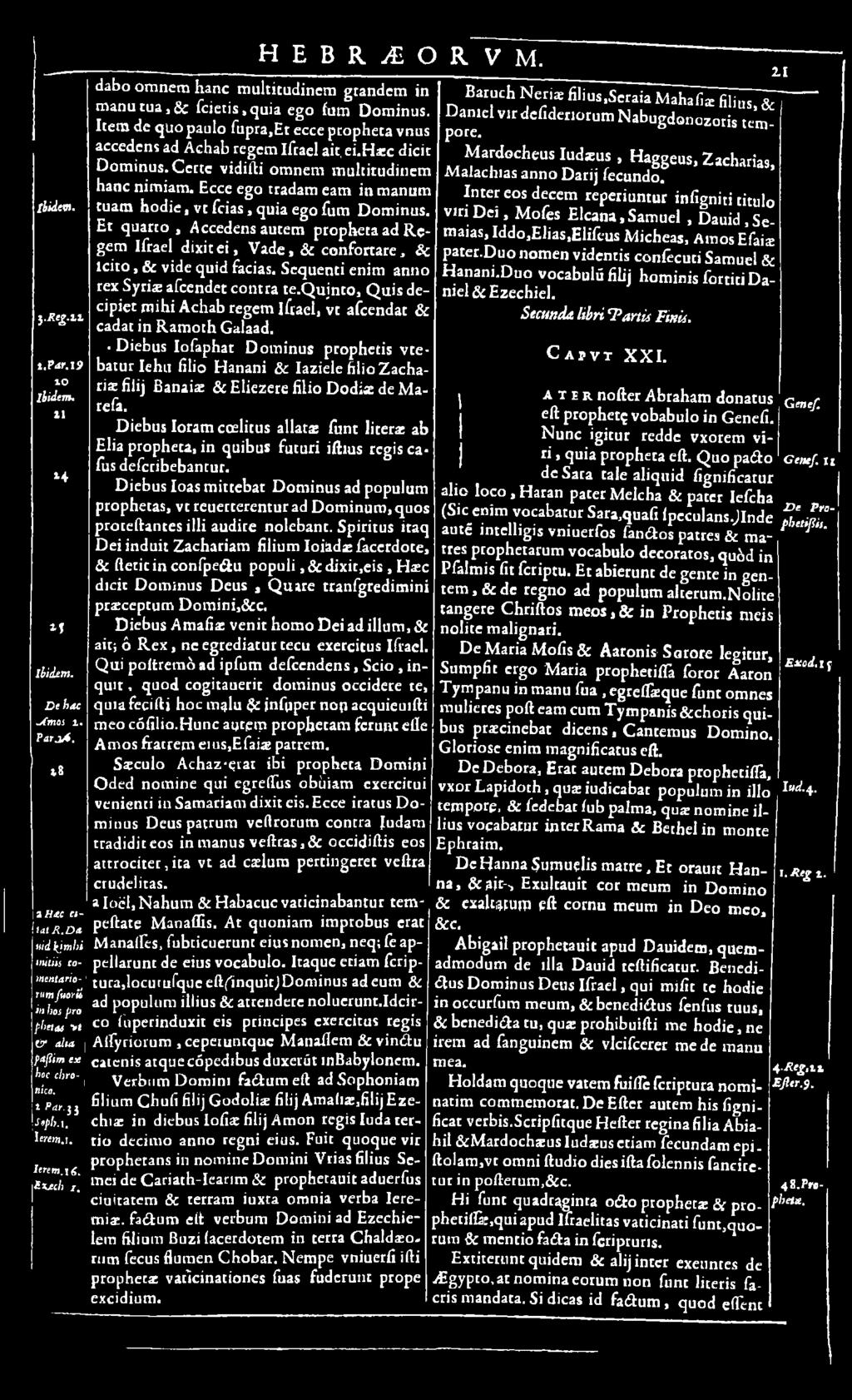 Et quarco, Accedens autem propheca ad R e gem Ifrael d ix ie e i, V a d e, Sc confortare, 6c lc ic o, & vide quid facias. Sequenti enim anno rex Syrias afcendet contra ce.