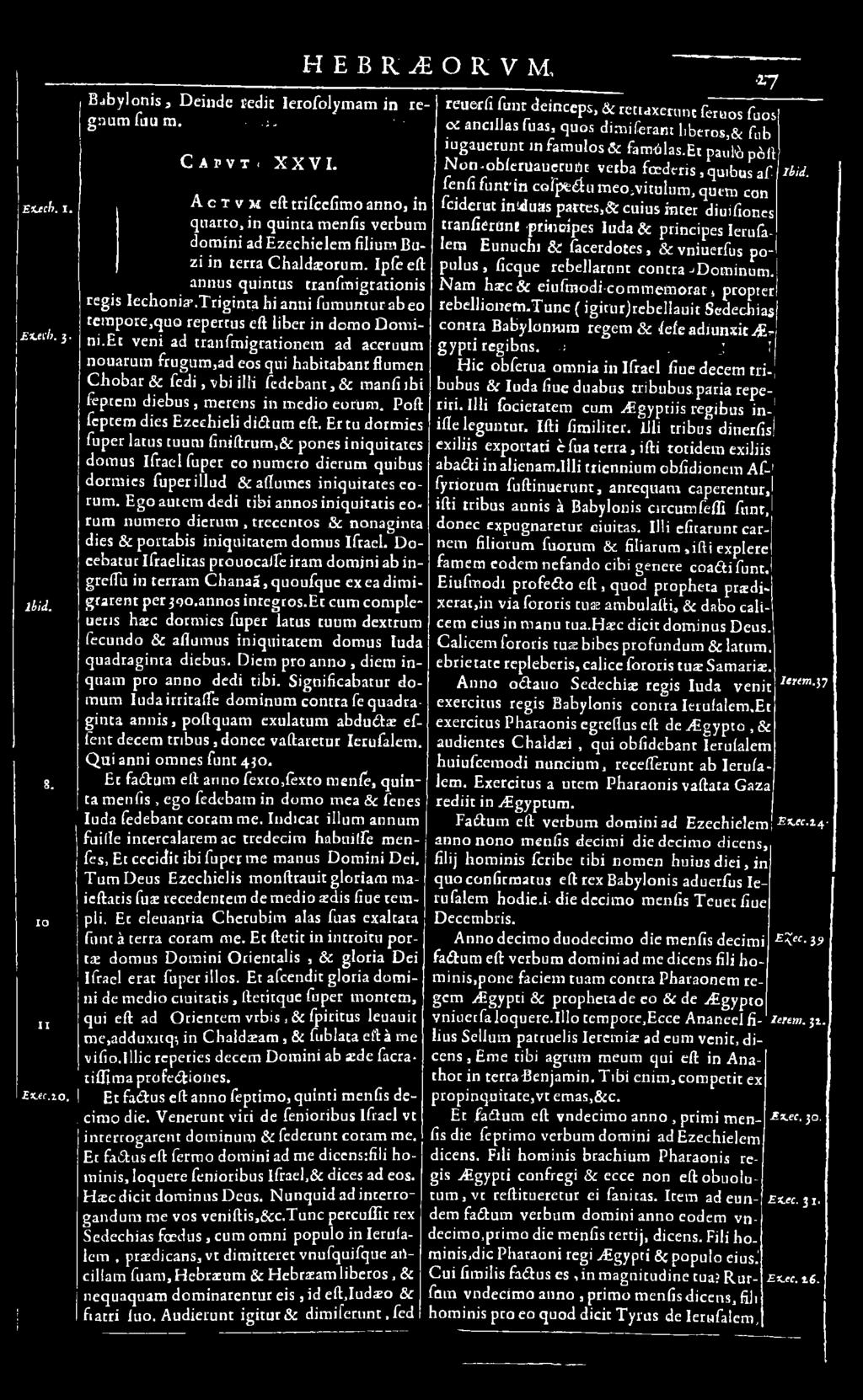 Poft fepcem dies Ezechieli d id u m eft. Er tu dormics fuper latus cuum finiftrums& pones iniquitates domus Ifrael fuper eo numero dierum quibus dorm ies fuper illud & aflumes iniquitates eorum.