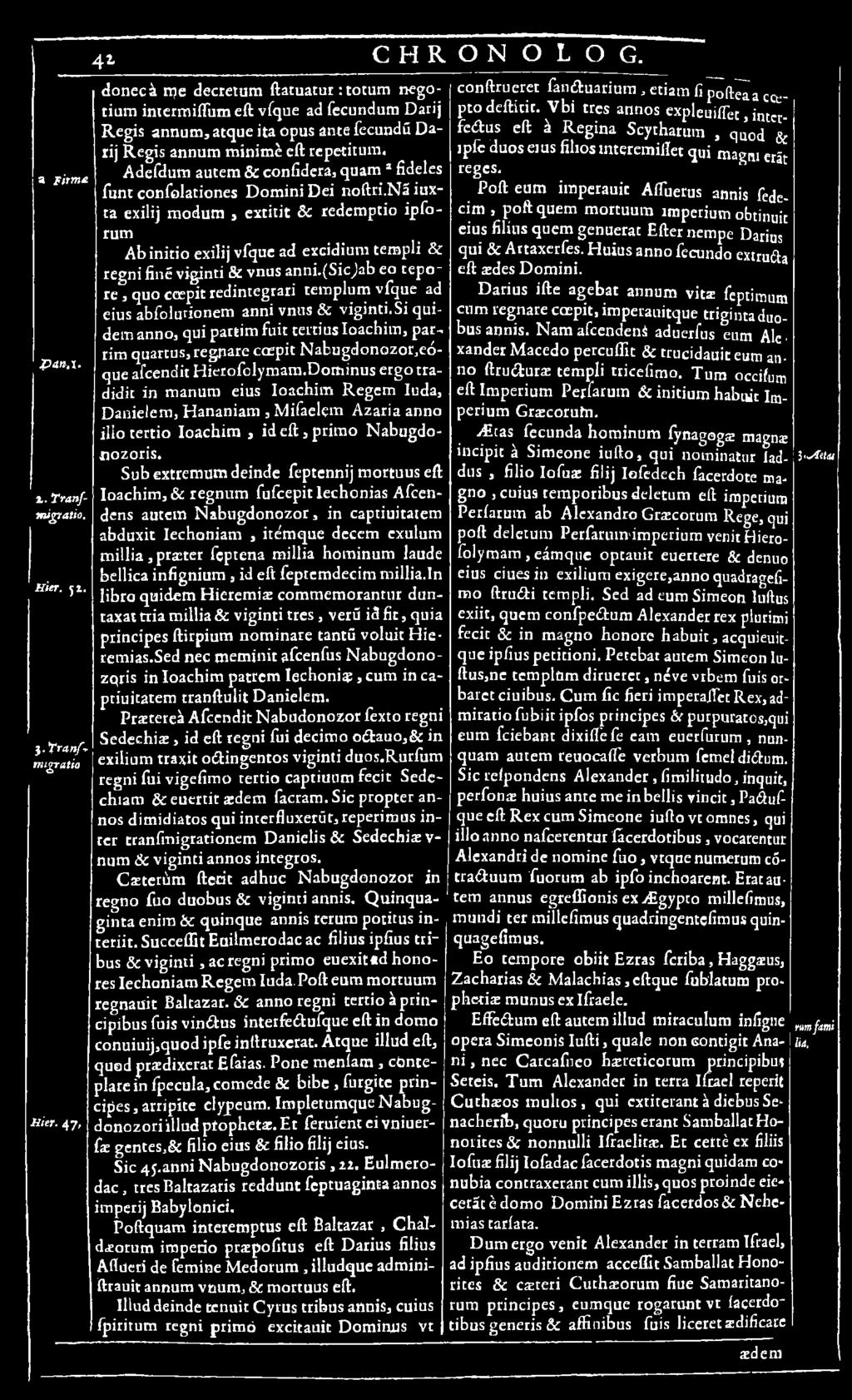 eius abfolurionem anni vnus & vigin ti.si quidem anno, qui partim fuit tertius Ioachim, parrim quartus, regnare coepit N abugdon ozor,eóque afeendit H ierofolym am.