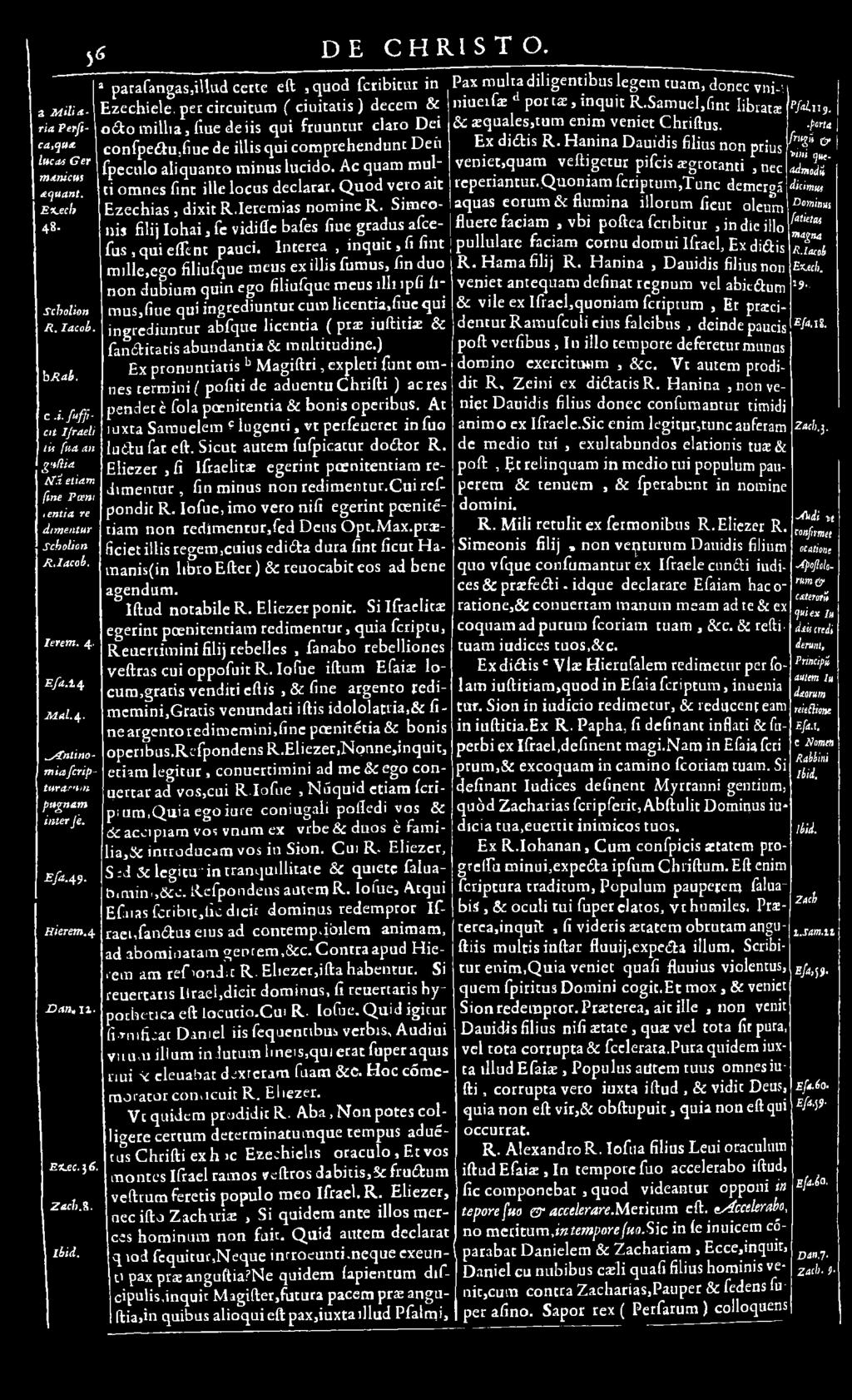 A c quam multi Pax multa diligentibus legem tuam, doñee vni-'. n iu e ifs d p o r t s, inquit R.Samuel,fmt librata Se sq u ales,tu m enim veniet Chriftus. Ex d id is R. Hanina Dauidis filias - non.