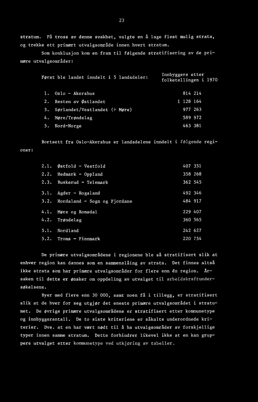 Møre/Trøndelag 5. Nord-Norge Innbyggere etter folketellingen i 1970 814 214 1 128 164 977 263 589 972 463 381 Bortsett fra Oslo-Akershus er landsdelene inndelt i følgende regioner: 2.1. Østfold - Vestfold 407 351 2.