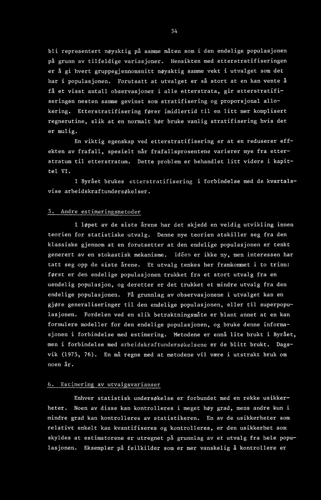 Forutsatt at utvalget er så stort at en kan vente å få et visst antall observasjoner i alle etterstrata, gir etterstratifiseringen nesten samme gevinst som stratifisering og proporsjonal allokering.