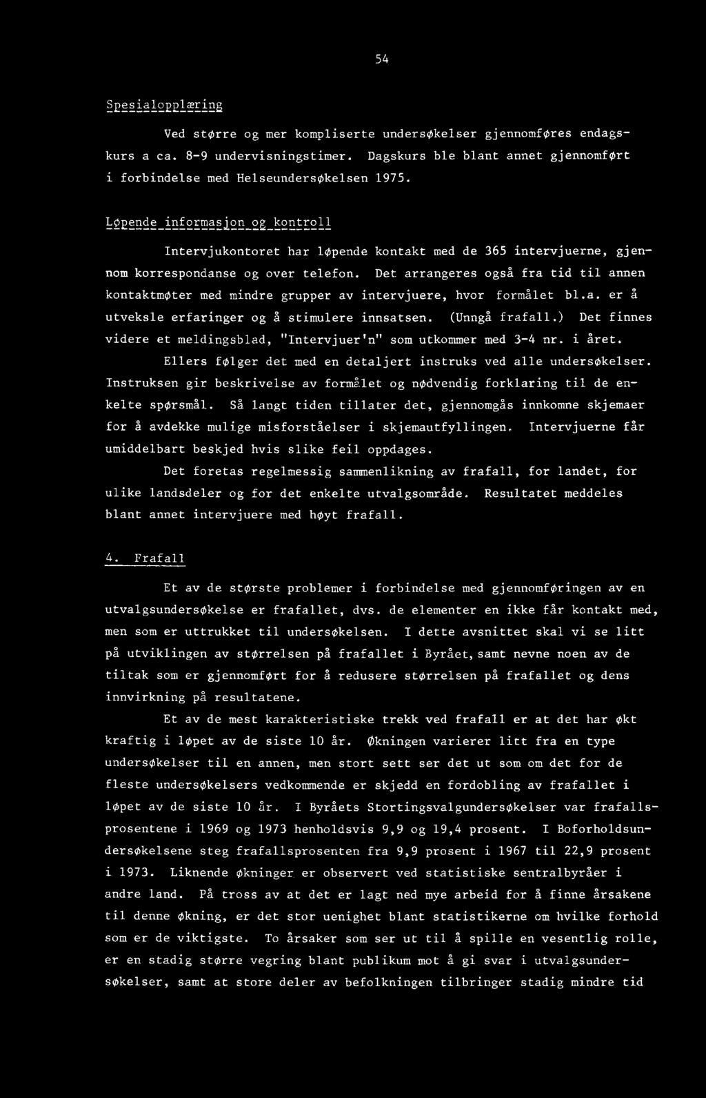 Det arrangeres også fra tid til annen kontaktmøter med mindre grupper av intervjuere, hvor formålet bl.a. er å utveksle erfaringer og å stimulere innsatsen. (Unngå frafall.