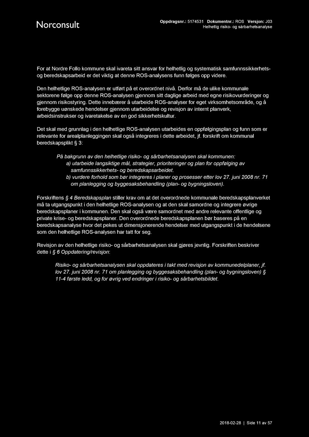 Videre oppfølging For at Nordre Follo kommune skal ivareta sitt ansvar for helhetlig og systematisk samfunnssikkerhetsog beredskapsarbeid er det viktig atdenne ROS-analysens funn følges opp videre.