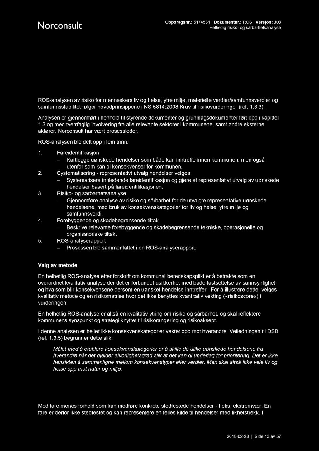 Metode Innledning ROS-analysen av risiko formenneskers livog helse, ytremiljø, materielle verdier/samfunnsverdier og samfunnsstabilitet følger hovedprinsippene i NS 5814:2008 Krav til