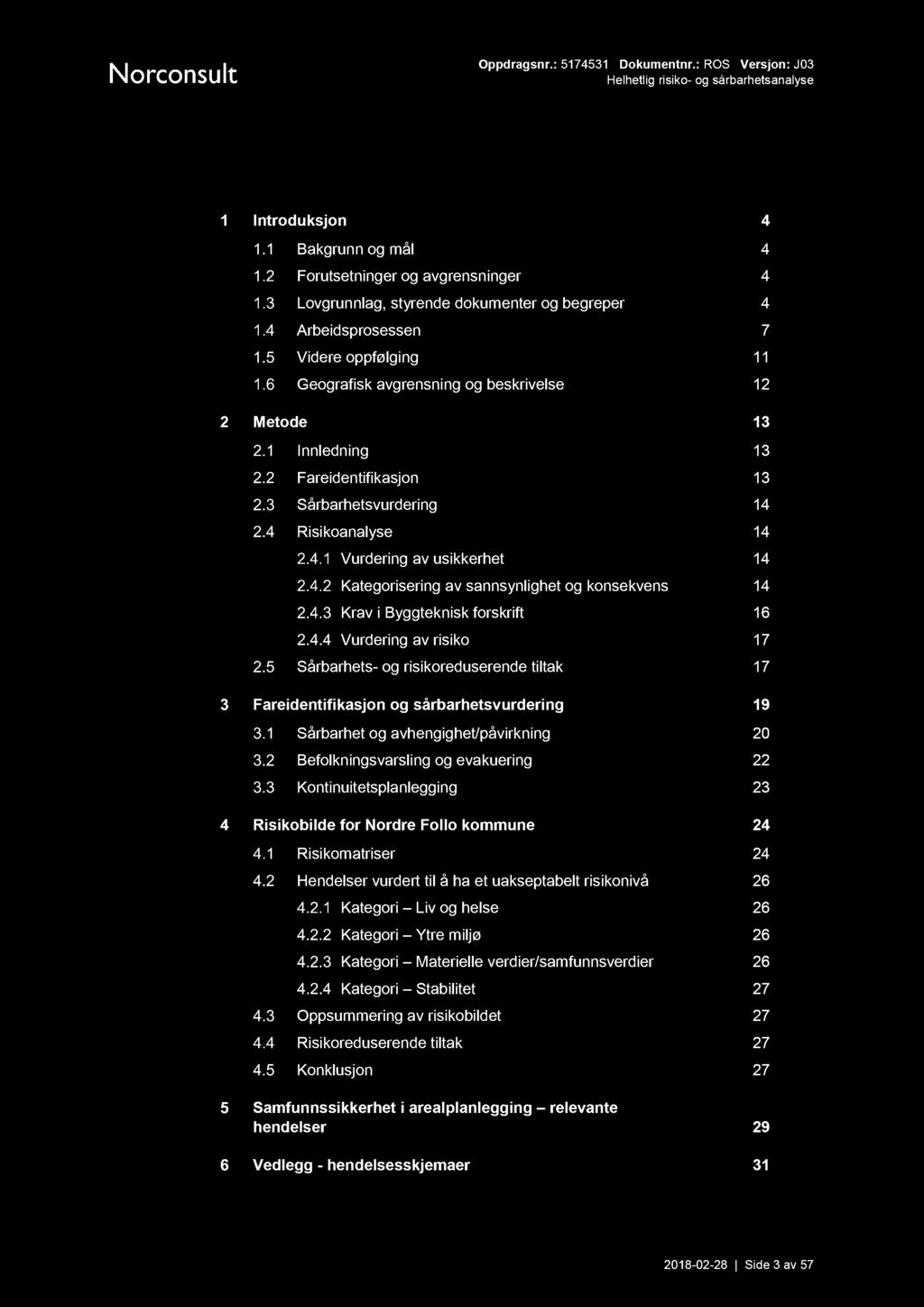 I nnhold Introduksjon 4 Bakgrunn og mål 4 Forutsetninger og avgrensninger 4 Lovgrunnlag, styrende dokumenter og begreper 4 Arbeidsprosessen 7 Videre oppfølging 11 Geografisk avgrensning og