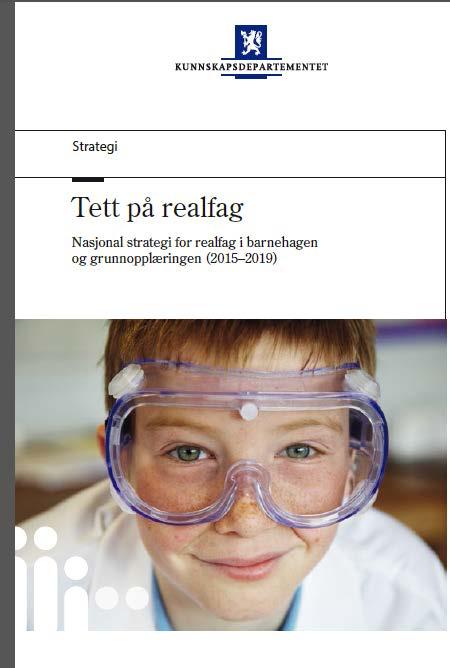 Tett på realfag Nasjonal strategi for realfag i barnehagen og grunnopplæringen (2015-2019) Fire mål: 1.