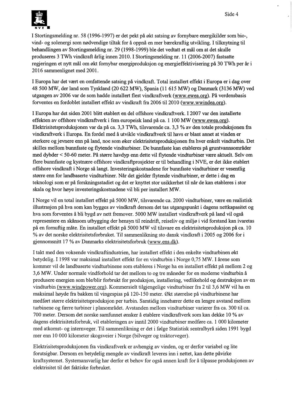 Side 4 I Stortingsmelding nr. 58 (1996-1997) er det pekt på økt satsing av fornybare energikilder som bio-, vind- og solenergi som nødvendige tiltak for å oppnå en mer bærekraftig utvikling.