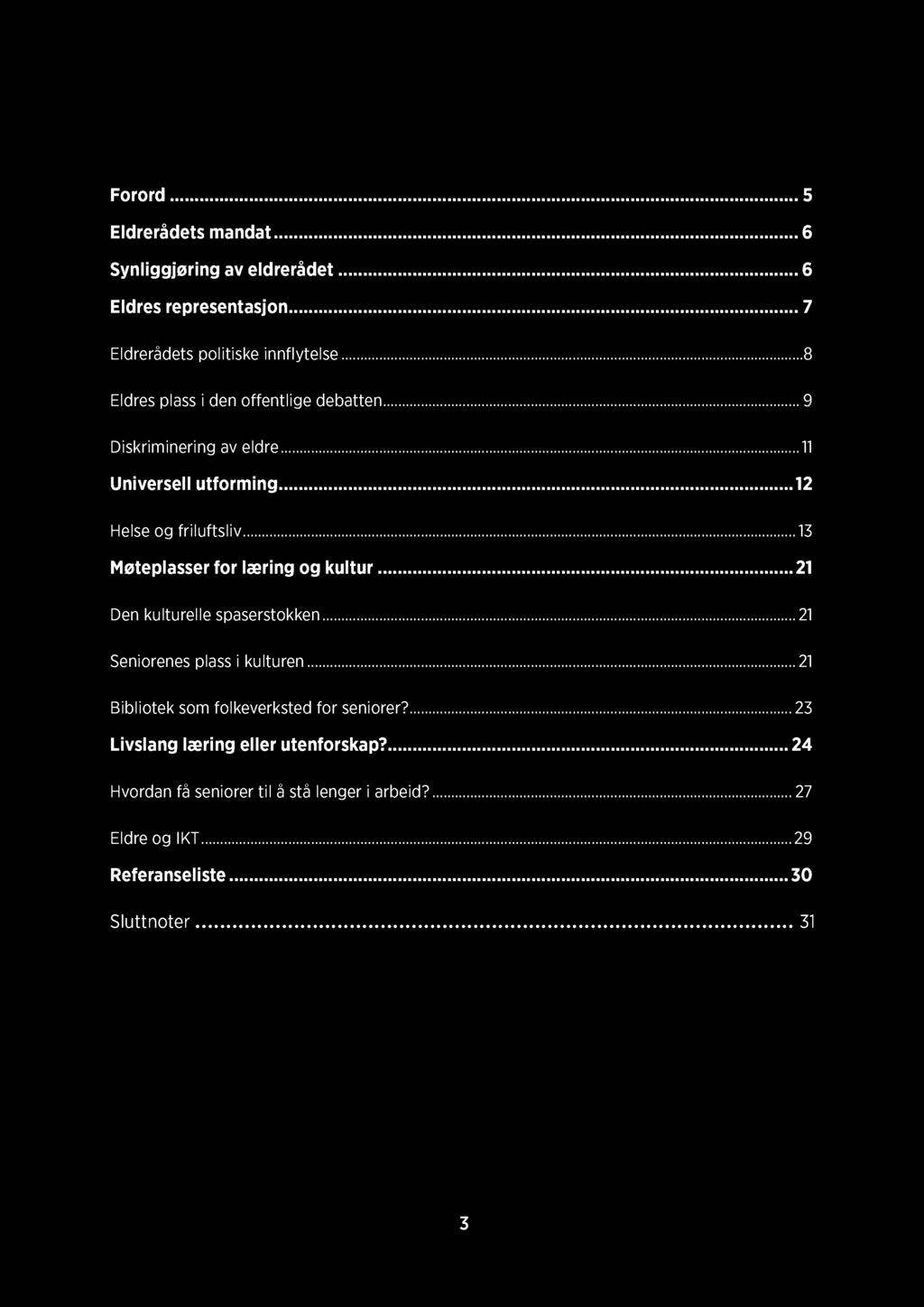 Innholdsfortegnelse Forord... 5 Eldrerådets mandat... 6 Synliggjøring av eldrerådet... 6 Eldres representasjon... 7 Eldrerådets politiske inn ytelse... 8 Eldres plass i den o entlige debatten.