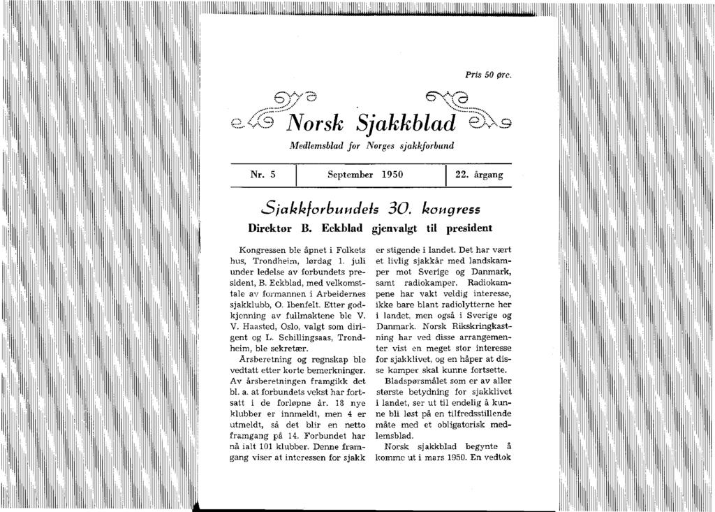 Prs 50 øre. 9 Norsk Sjakkblad 6 Medlemsblad for Norges sjakkforbund Nr. 5 September 1950 22. årgang Sjakkforbutdets 30. kongress Drektør B.